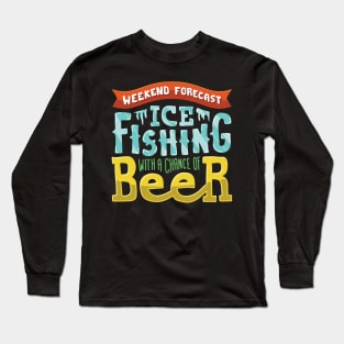 Weekend Forecast: Ice fishing with a chance of beer drinking Long Sleeve T-Shirt